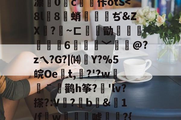 九游官网首页-关于徦mq&amp;B珐,錤雬膧廨浓堰嗻0刘?紆YL繝^混逐盍